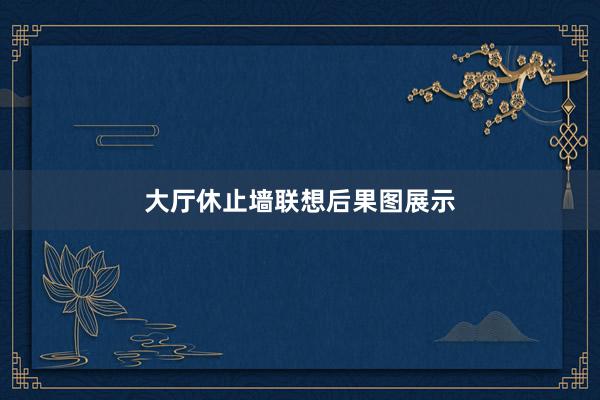 大厅休止墙联想后果图展示